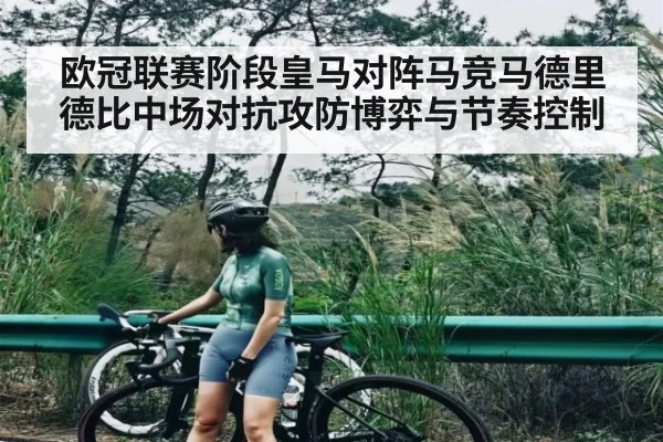 欧冠联赛阶段皇马对阵马竞马德里德比中场对抗攻防博弈与节奏控制 - kaiyun.com